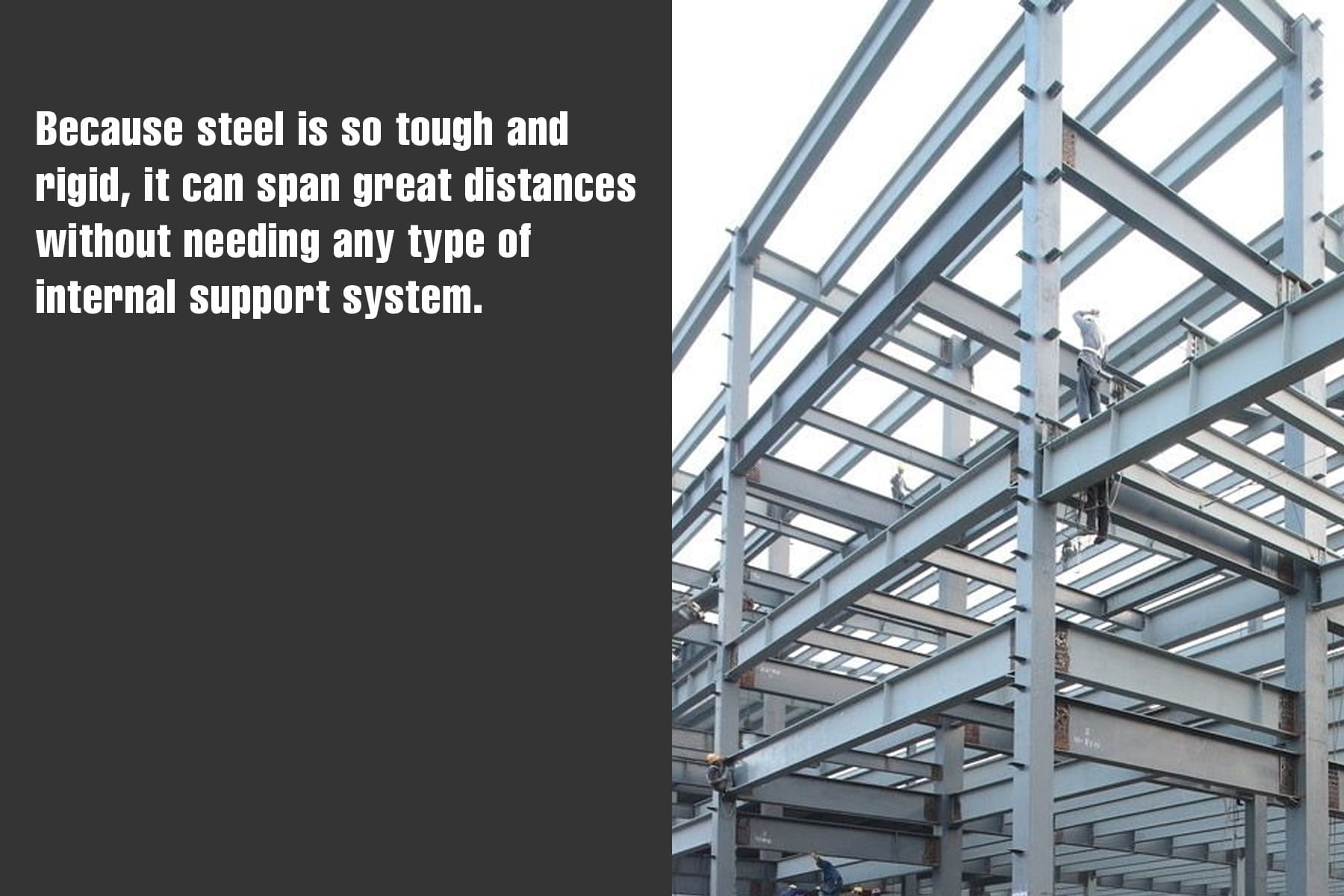 steel can span great distances without needing an internal support system